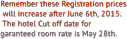 Remember these Registration prices will increase after June 6th, 2015. The hotel Cut off date for garanteed room rate is May 28th.