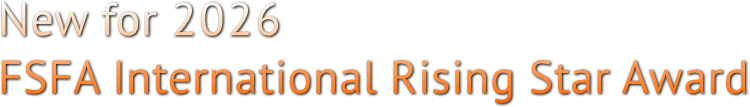 New for 2026
FSFA International Rising Star Award New for 2026
FSFA International Rising Star Award